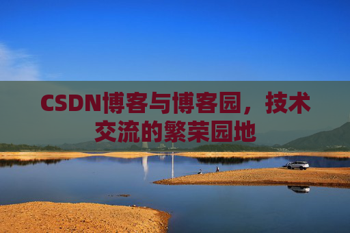 CSDN博客与博客园,技术交流的繁荣园地